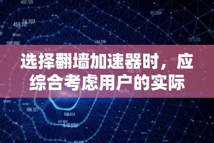 选择翻墙加速器时,应综合考虑用户的实际需求、预算、功能需求以及网络环境。以下是详细的步骤指南 选择翻墙加速器时,应综合考虑用户的实际需求、预算、功能需求以及网络环境。以下是详细的步骤指南