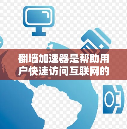 翻墙加速器是帮助用户快速访问互联网的工具，通常涉及将手机屏幕上的网络连接到外网。以下是一些推荐的翻墙加速器及其特点