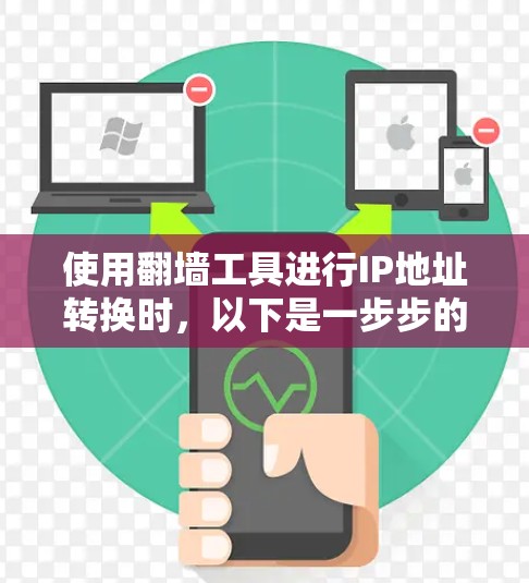 使用翻墙工具进行IP地址转换时,以下是一步步的指南 使用翻墙工具进行IP地址转换时,以下是一步步的指南