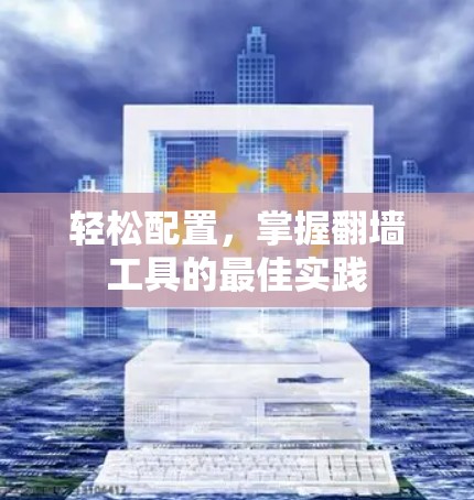 轻松配置,掌握翻墙工具的最佳实践 轻松配置,掌握翻墙工具的最佳实践