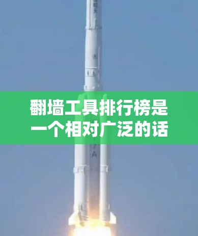 翻墙工具排行榜是一个相对广泛的话题,因为翻墙工具的种类和优势因人而异。以下是一些常见的翻墙工具及其特点,供你参考 翻墙工具排行榜是一个相对广泛的话题,因为翻墙工具的种类和优势因人而异。以下是一些常见的翻墙工具及其特点,供你参考