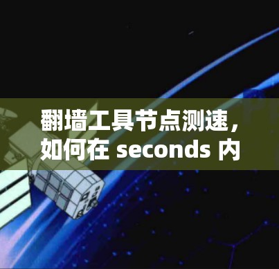 翻墙工具节点测速，如何在 seconds 内实现高效数据传输