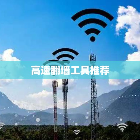 高速翻墙工具推荐 高速翻墙工具推荐