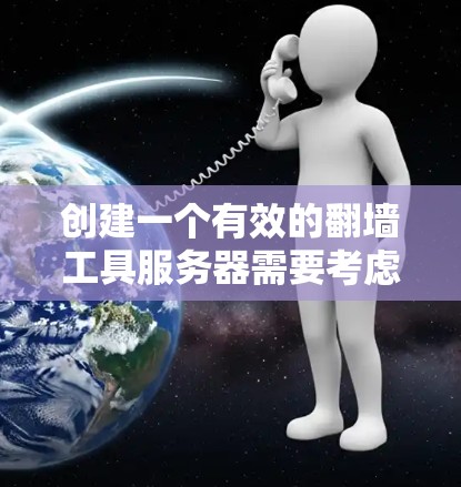 创建一个有效的翻墙工具服务器需要考虑多个因素，包括服务器架构、防火墙配置、网站选择以及翻墙规则的设定。以下是一个详细的步骤指南，帮助你创建一个高效的翻墙工具