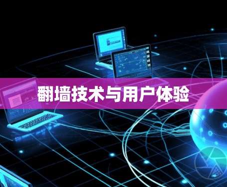 翻墙技术与用户体验 翻墙技术与用户体验