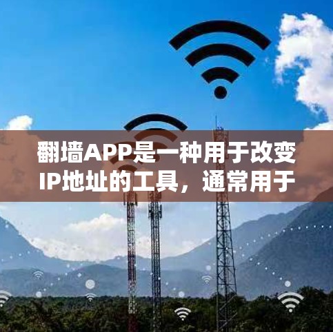 翻墙APP是一种用于改变IP地址的工具,通常用于控制上网。以下是基于您的问题的逐步解决方案 翻墙APP是一种用于改变IP地址的工具,通常用于控制上网。以下是基于您的问题的逐步解决方案