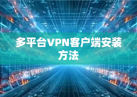 多平台VPN客户端安装方法