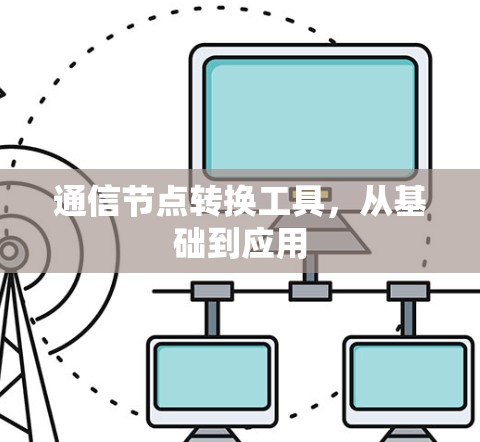 通信节点转换工具,从基础到应用 通信节点转换工具,从基础到应用