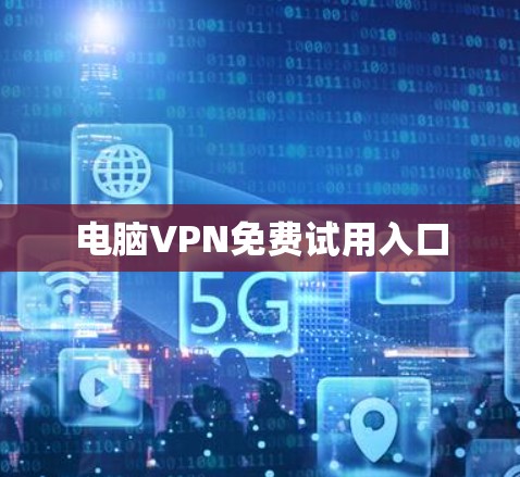 电脑VPN免费试用入口 电脑VPN免费试用入口