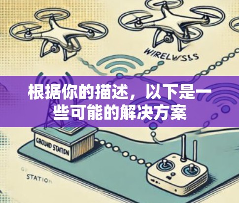 根据你的描述,以下是一些可能的解决方案 根据你的描述,以下是一些可能的解决方案