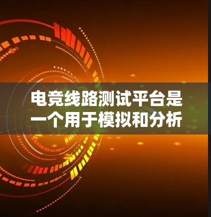电竞线路测试平台是一个用于模拟和分析电竞比赛环境的工具,旨在帮助玩家、教练和数据分析师优化比赛策略和提升游戏体验。以下是对该平台的详细介绍 电竞线路测试平台是一个用于模拟和分析电竞比赛环境的工具,旨在帮助玩家、教练和数据分析师优化比赛策略和提升游戏体验。以下是对该平台的详细介绍
