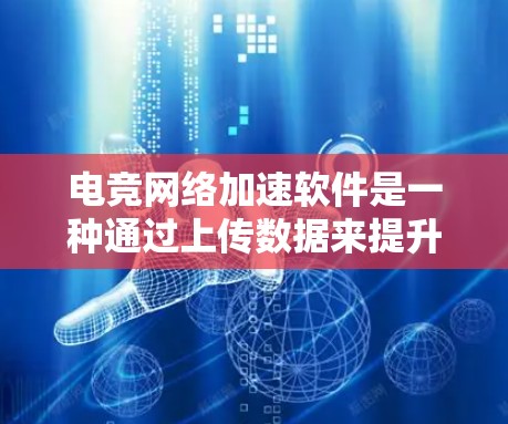 电竞网络加速软件是一种通过上传数据来提升网络性能的工具,帮助玩家更快地完成比赛。以下是对该软件的详细总结和推荐 电竞网络加速软件是一种通过上传数据来提升网络性能的工具,帮助玩家更快地完成比赛。以下是对该软件的详细总结和推荐