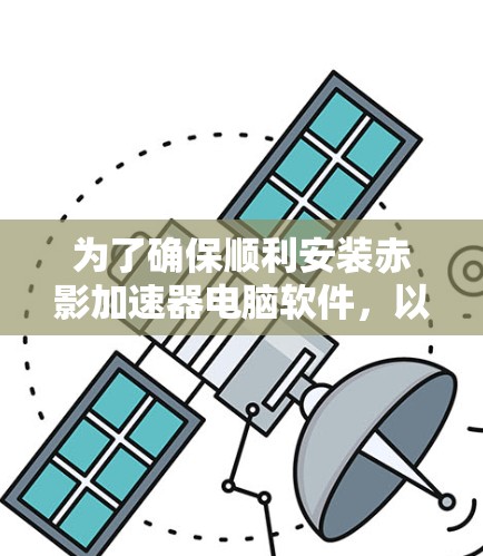 为了确保顺利安装赤影加速器电脑软件,以下是分步指南