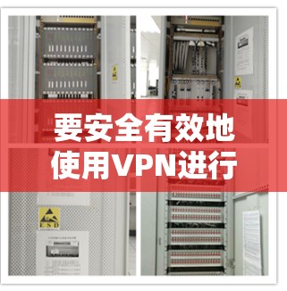 要安全有效地使用VPN进行数据传输和加密，可以按照以下分步指南进行