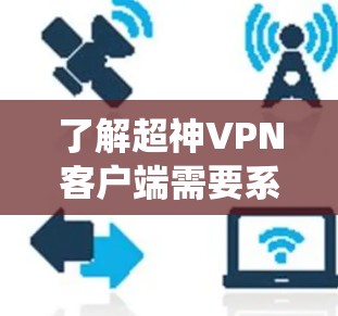 了解超神VPN客户端需要系统地收集信息,包括软件名称、主要功能、安全性、用户体验、价格、设备支持、协议支持等。以下是逐步的总结和推荐 了解超神VPN客户端需要系统地收集信息,包括软件名称、主要功能、安全性、用户体验、价格、设备支持、协议支持等。以下是逐步的总结和推荐