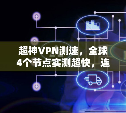 超神VPN测速，全球4个节点实测超快，连接太快太快