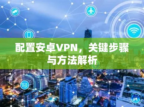 配置安卓VPN,关键步骤与方法解析