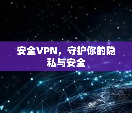 安全VPN,守护你的隐私与安全 安全VPN,守护你的隐私与安全