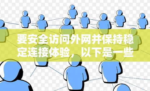 要安全访问外网并保持稳定连接体验,以下是一些步骤和建议