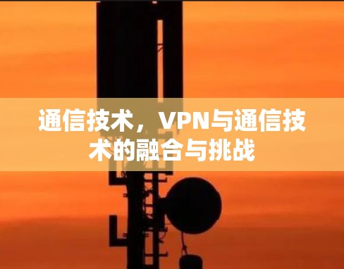 通信技术，VPN与通信技术的融合与挑战