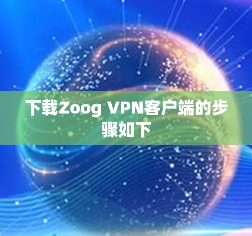 下载Zoog VPN客户端的步骤如下