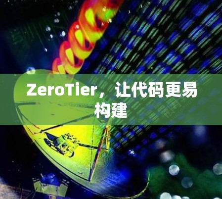 ZeroTier，让代码更易构建