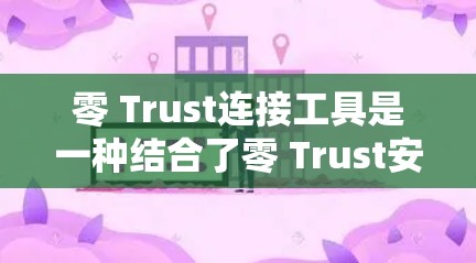 零 Trust连接工具是一种结合了零 Trust安全模式和连接控制策略的工具集合,用于更全面地管理和监控用户访问,确保网络的安全性。以下是零 Trust连接工具的详细介绍